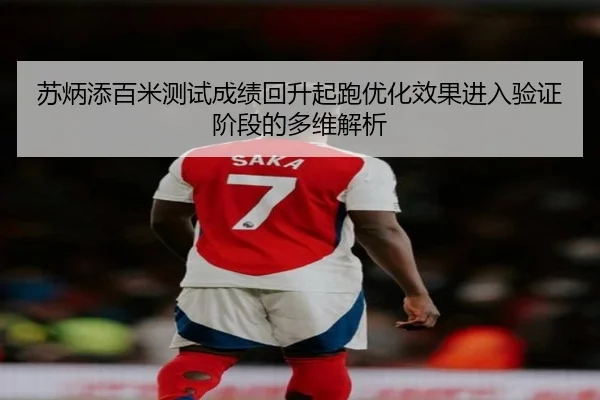 苏炳添百米测试成绩回升起跑优化效果进入验证阶段的多维解析